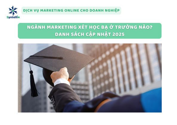 Ngành Marketing Xét Học Bạ Ở Trường Nào? Danh Sách Cập Nhật 2025