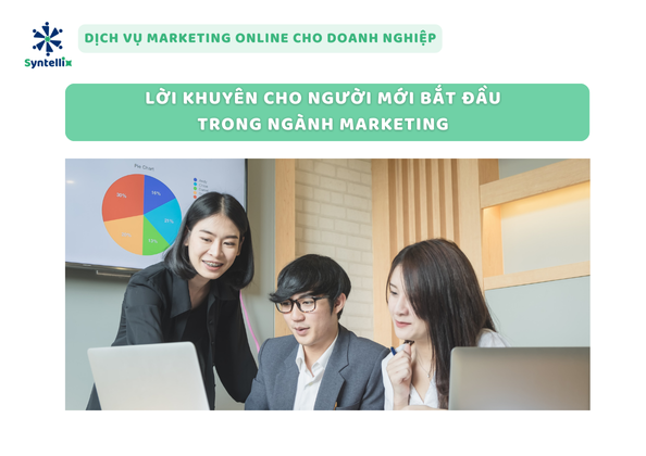 Lời Khuyên Cho Người Mới Bắt Đầu Trong Ngành Marketing