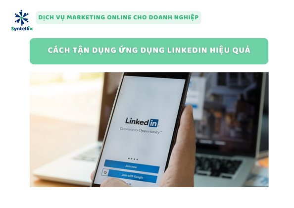 Cách Tận Dụng Ứng Dụng LinkedIn Hiệu Quả