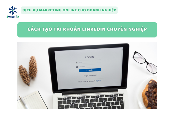 Cách tạo tài khoản LinkedIn chuyên nghiệp
