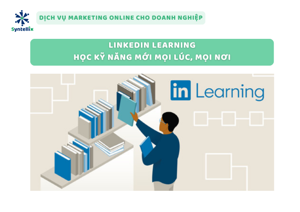 LinkedIn Learning - Học Kỹ Năng Mới Mọi Lúc, Mọi Nơi