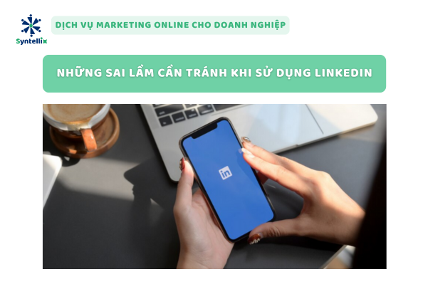 Những Sai Lầm Cần Tránh Khi Sử Dụng LinkedIn