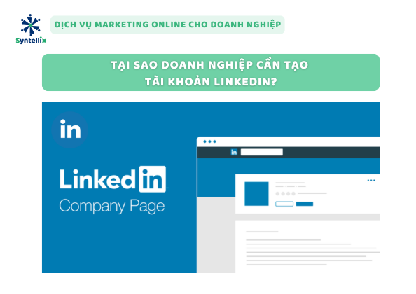 Tại Sao Doanh Nghiệp Cần Tạo Tài Khoản LinkedIn?