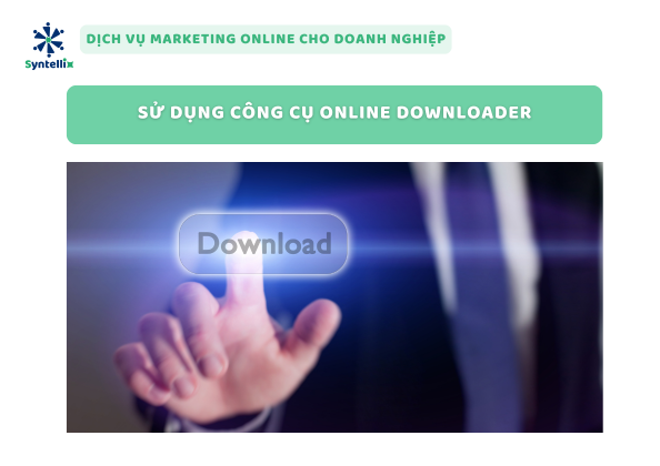 Sử Dụng Công Cụ Online Downloader