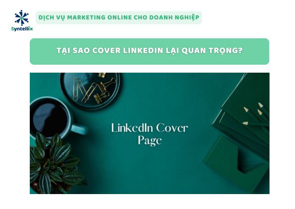 Tại Sao Cover LinkedIn Lại Quan Trọng?