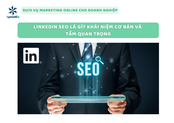 LinkedIn SEO Là Gì? Khái Niệm Cơ Bản Và Tầm Quan Trọng