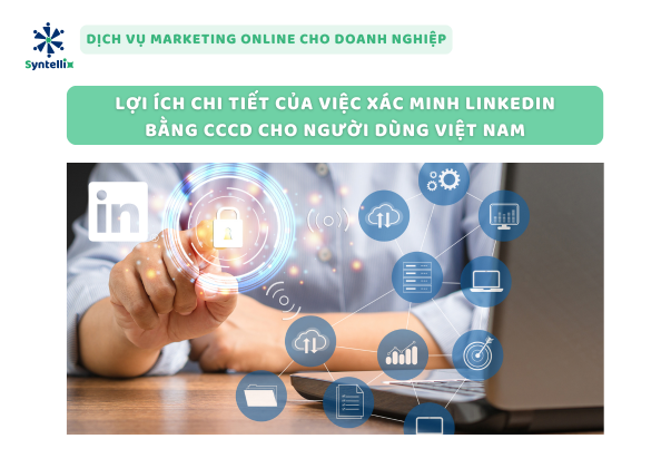 Lợi Ích Chi Tiết Của Việc Xác Minh LinkedIn Bằng CCCD Cho Người Dùng Việt Nam