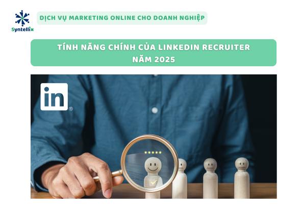 Tính Năng Chính Của LinkedIn Recruiter Năm 2025
