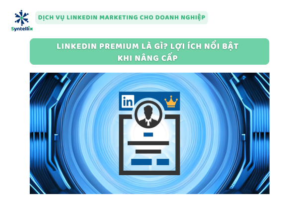 LinkedIn Premium là gì? Lợi ích nổi bật khi nâng cấp