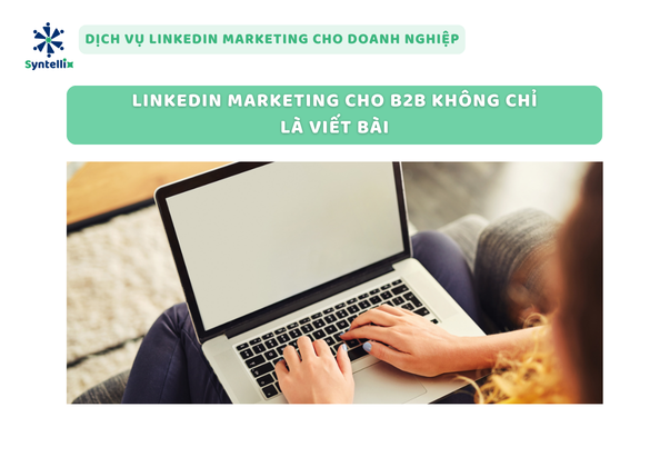 LinkedIn Marketing cho B2B không chỉ là viết bài