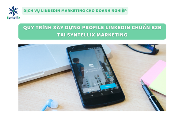 Quy trình xây dựng profile LinkedIn chuẩn B2B tại Syntellix Marketing