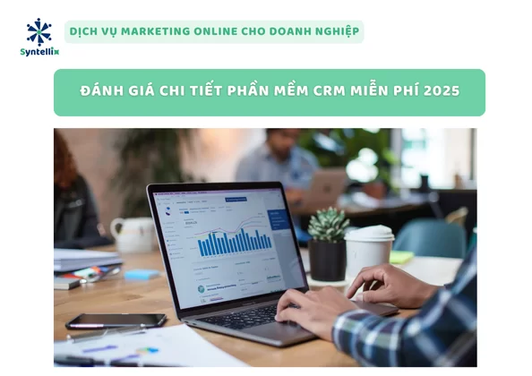 Đánh Giá Chi Tiết Phần Mềm CRM Miễn Phí 2025