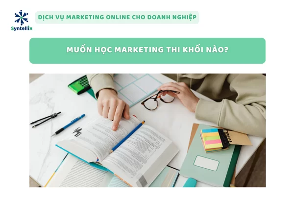 Muốn ngành học Marketing thi khối nào?