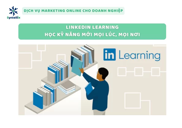 LinkedIn Learning - Học Kỹ Năng Mới Mọi Lúc, Mọi Nơi
