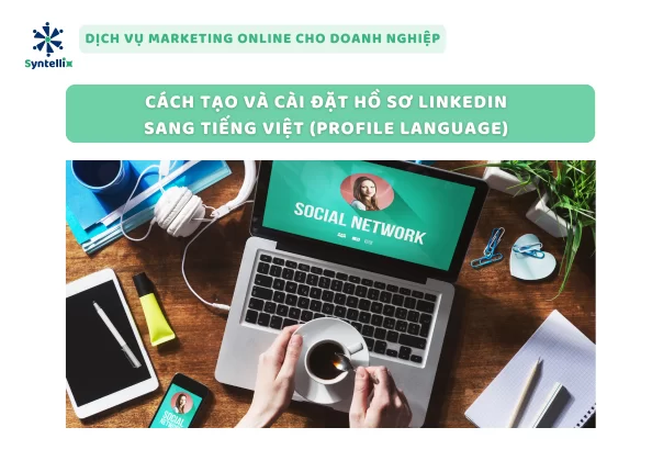 Cách Tạo Và Cài Đặt Hồ Sơ LinkedIn Sang Tiếng Việt (Profile Language)