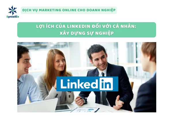 Lợi Ích Của LinkedIn Đối Với Cá Nhân_ Xây Dựng Sự Nghiệp