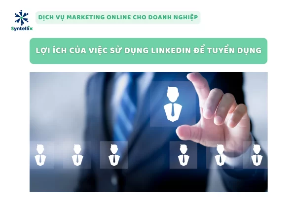 Lợi Ích Của Việc Sử Dụng LinkedIn Để Tuyển Dụng