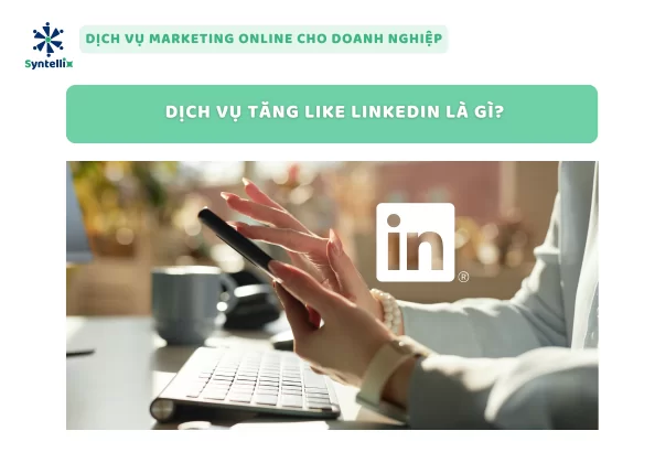 Dịch Vụ Tăng Like LinkedIn Là Gì?