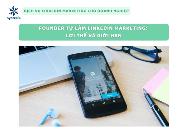 Founder tự làm LinkedIn Marketing_ lợi thế và giới hạn