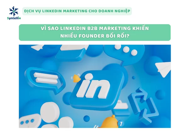 Vì sao LinkedIn B2B Marketing khiến nhiều Founder bối rối