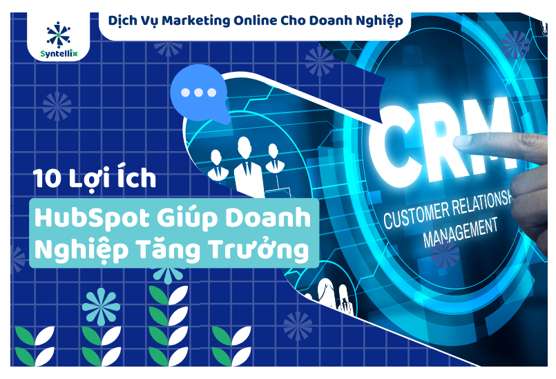 10 Lợi Ích Của HubSpot CRM Giúp Doanh Nghiệp Tăng Trưởng Vượt Bậc