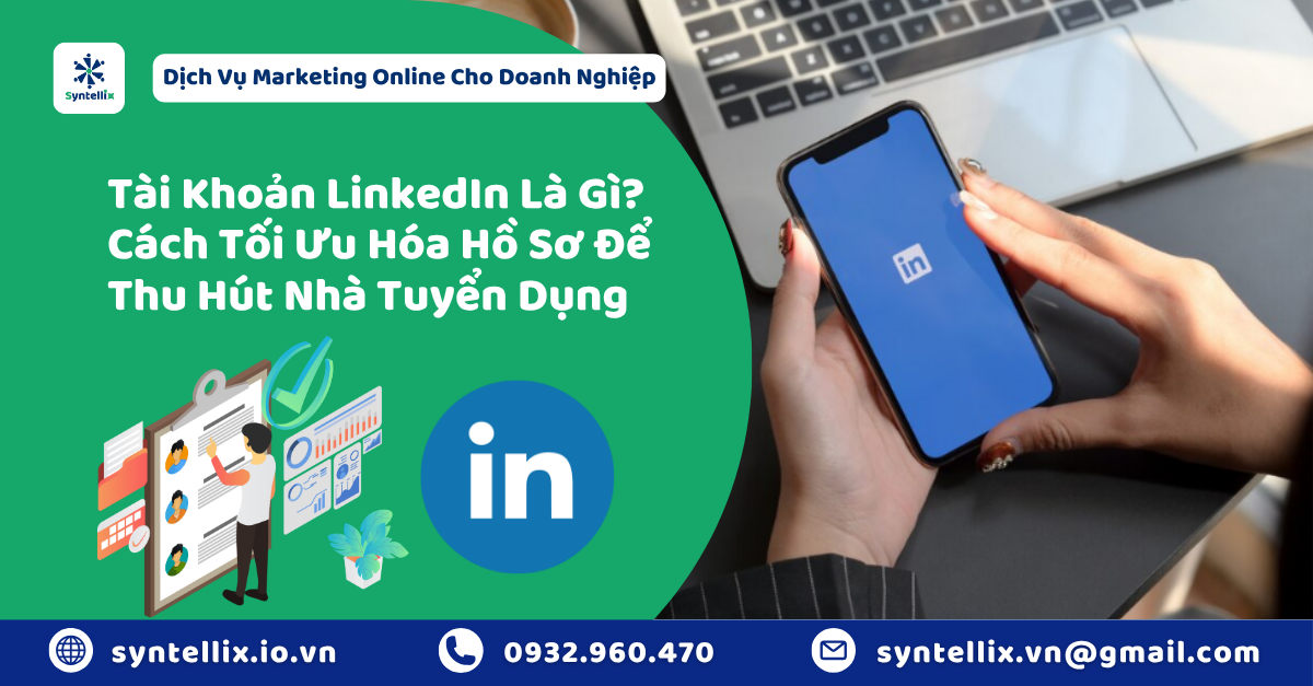 Tài Khoản LinkedIn Là Gì Cách Tối Ưu Hóa Hồ Sơ Để Thu Hút Nhà Tuyển Dụng