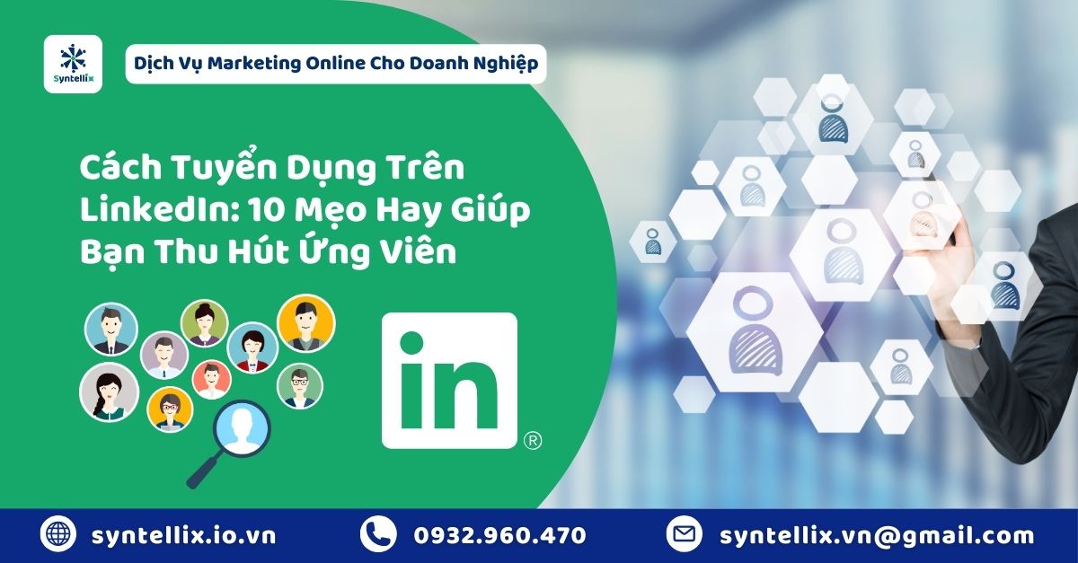 Cách Tuyển Dụng Trên LinkedIn: 10 Mẹo Hay Giúp Bạn Thu Hút Ứng Viên Chất Lượng Cao
