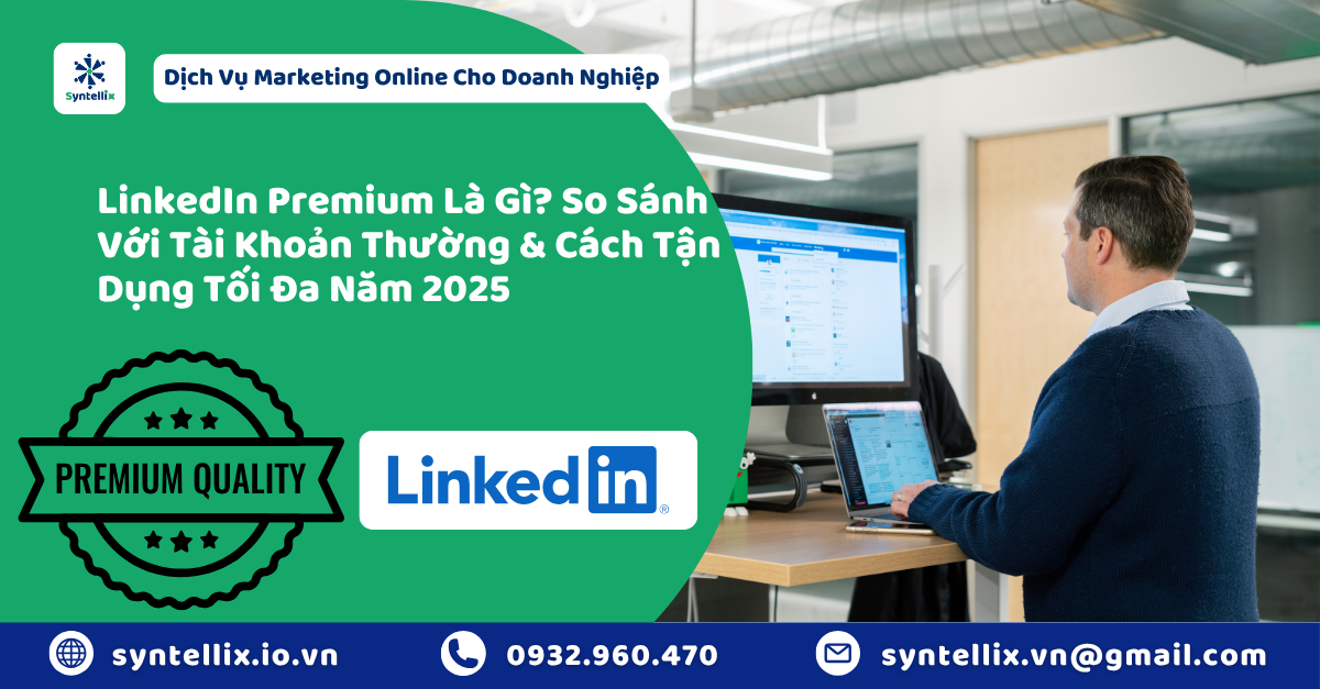 LinkedIn Premium Là Gì? So Sánh Với Tài Khoản Thường & Cách Tận Dụng Tối Đa Năm 2025