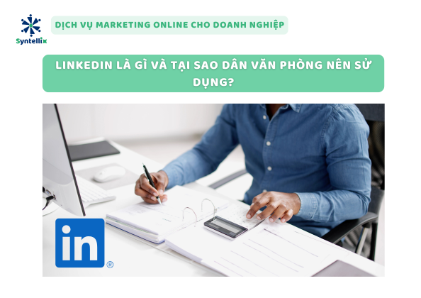 LinkedIn Là Gì Và Tại Sao Dân Văn Phòng Nên Sử Dụng?