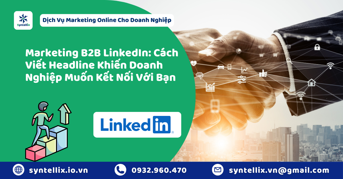 Marketing B2B LinkedIn: Cách Viết Headline Khiến Doanh Nghiệp Muốn Kết Nối Với Bạn