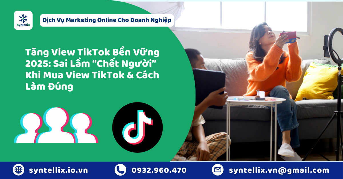 Tăng View TikTok Bền Vững 2025: Sai Lầm “Chết Người” Khi Mua View TikTok & Cách Làm Đúng