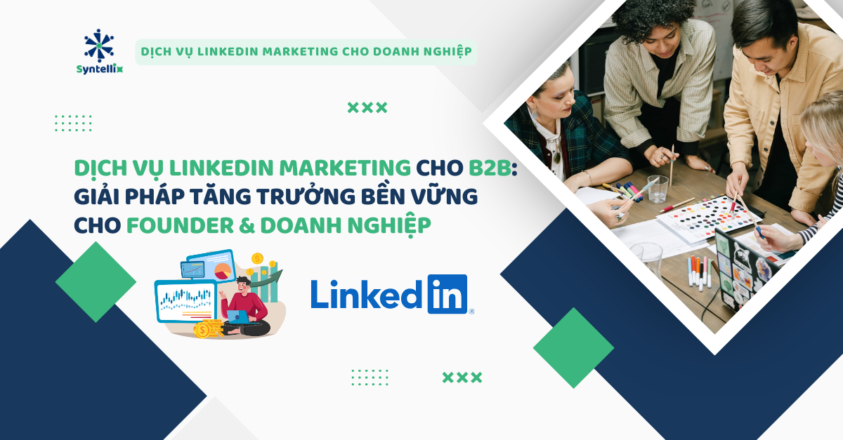 Dịch vụ LinkedIn Marketing cho B2B Giải pháp tăng trưởng bền vững cho Founder & Doanh nghiệp quốc tế