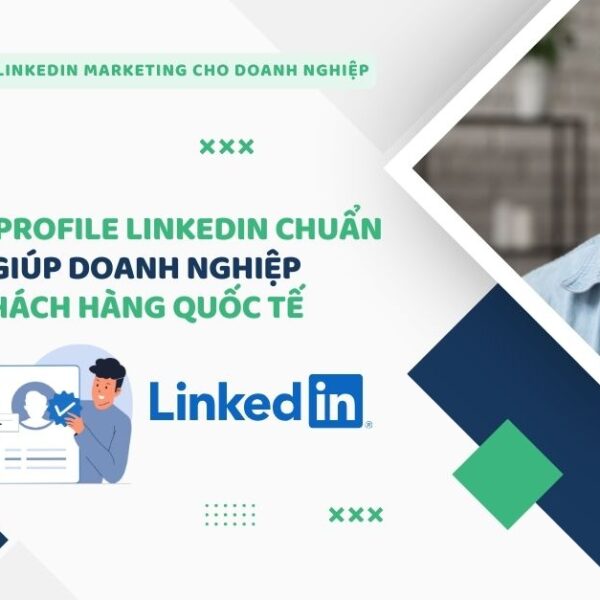 Xây dựng Profile LinkedIn chuẩn B2B Cách giúp doanh nghiệp thu hút khách hàng quốc tế