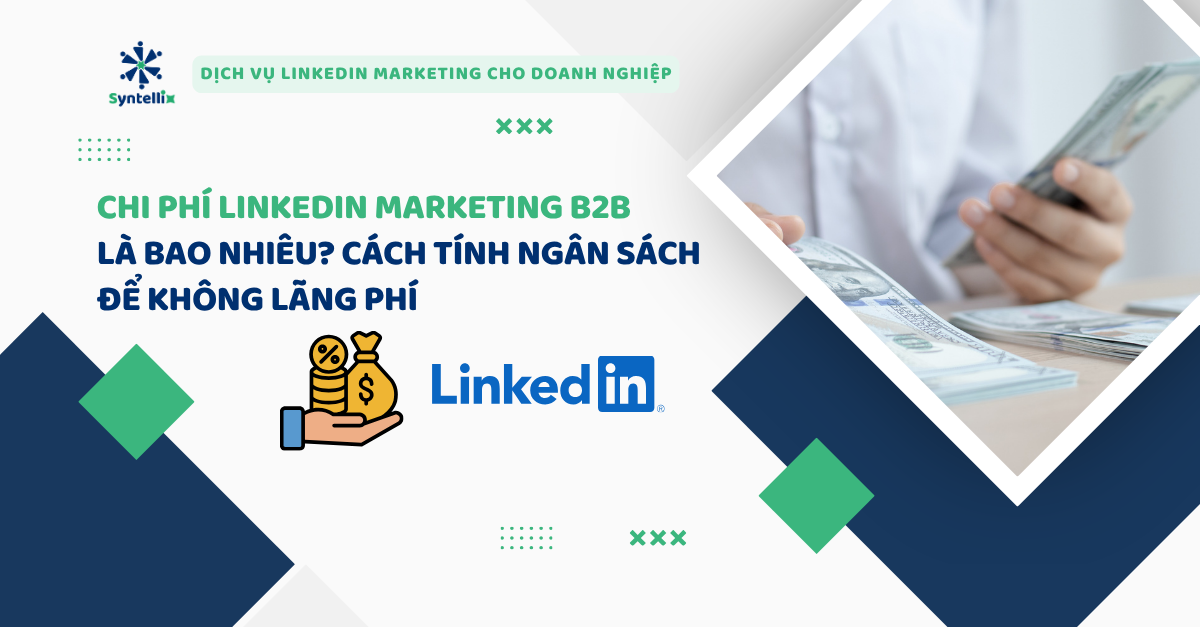 Chi phí LinkedIn marketing B2B là bao nhiêu Cách tính ngân sách để không lãng phí
