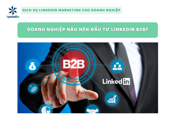 Doanh nghiệp nào nên đầu tư LinkedIn B2B?