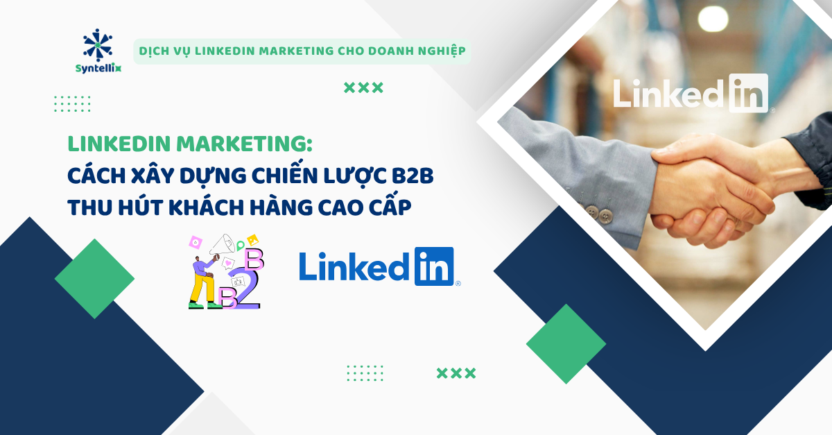 LinkedIn Marketing: Cách xây dựng chiến lược B2B thu hút khách hàng cao cấp