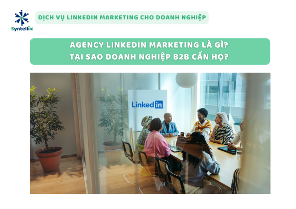 Agency LinkedIn Marketing là gì? Tại sao doanh nghiệp B2B cần họ?