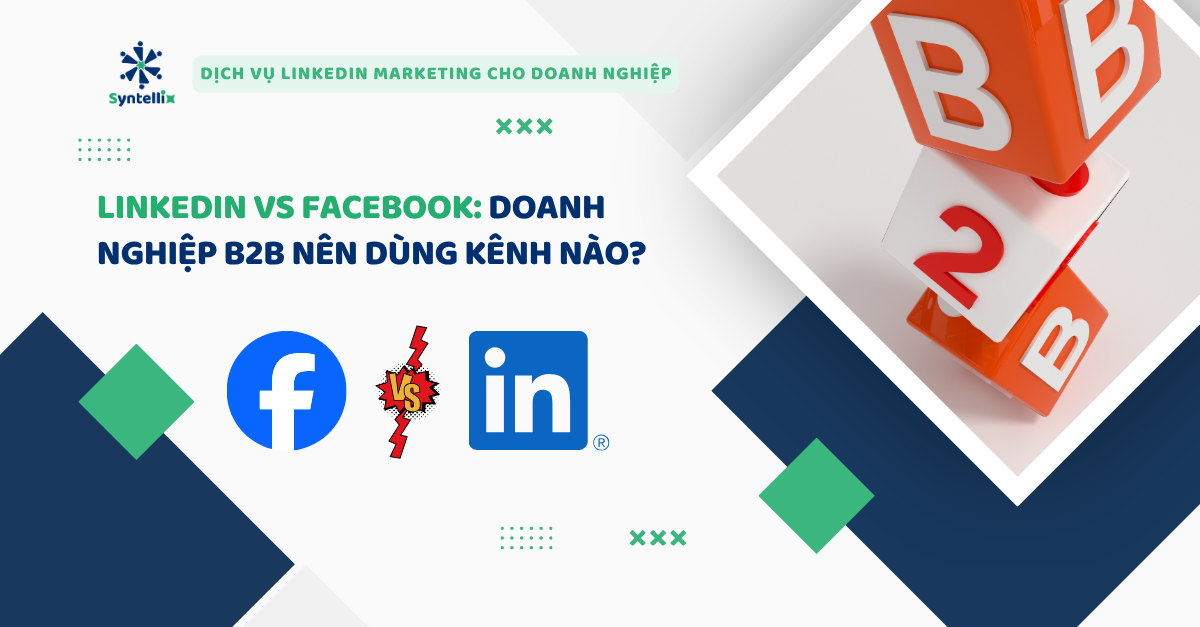 LinkedIn vs Facebook Doanh nghiệp B2B nên dùng kênh nào?