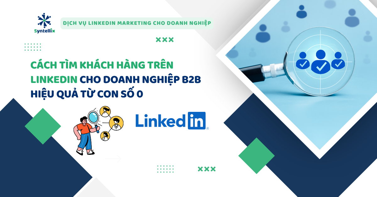 Cách Tìm Khách Hàng Trên LinkedIn Cho Doanh Nghiệp B2B Hiệu Quả Từ Con Số 0