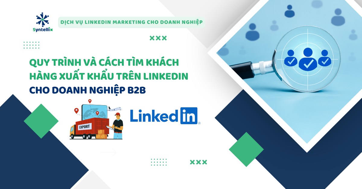 Quy trình và cách tìm khách hàng xuất khẩu trên LinkedIn cho doanh nghiệp B2B