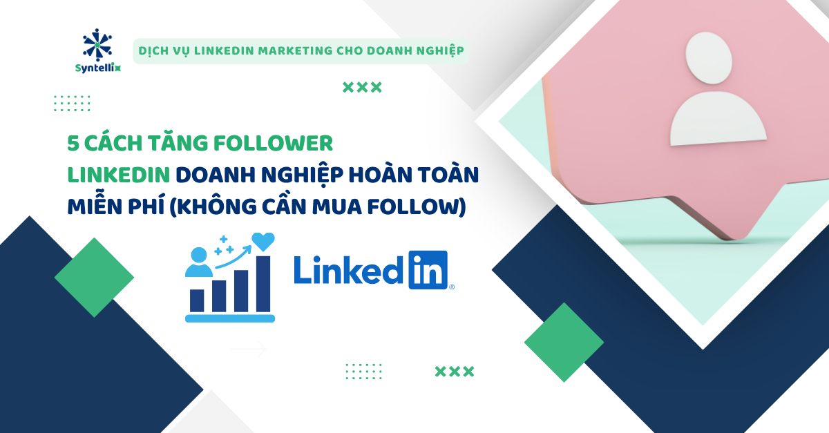 5 Cách Tăng Follower LinkedIn Doanh Nghiệp Hoàn Toàn Miễn Phí (Không Cần Mua Follow)