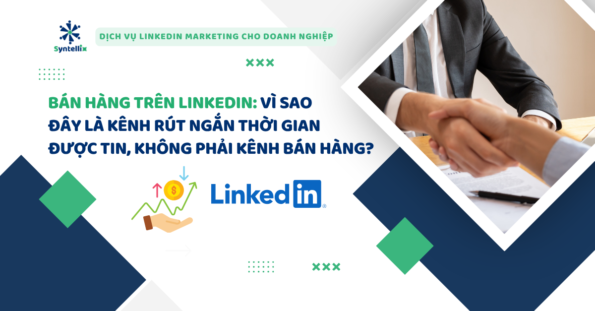 Bán Hàng Trên LinkedIn Vì Sao Đây Là Kênh Rút Ngắn Thời Gian Được Tin, Không Phải Kênh Bán Hàng
