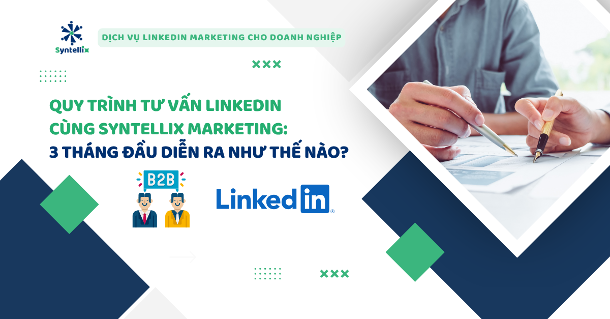 Quy Trình Tư Vấn LinkedIn Cùng Syntellix Marketing: 3 Tháng Đầu Diễn Ra Như Thế Nào?