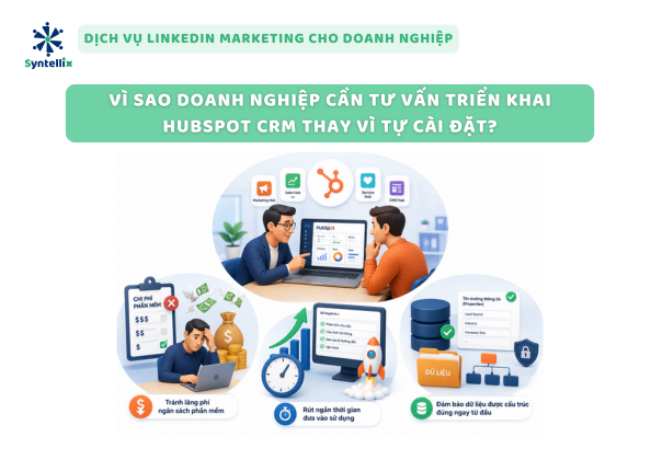 Vì Sao Doanh Nghiệp Cần Tư Vấn Triển Khai HubSpot CRM Thay Vì Tự Cài Đặt?