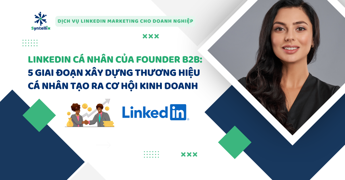 LinkedIn Cá Nhân Của Founder B2B: 5 Giai Đoạn Xây Dựng Thương Hiệu Cá Nhân Tạo Ra Cơ Hội Kinh Doanh