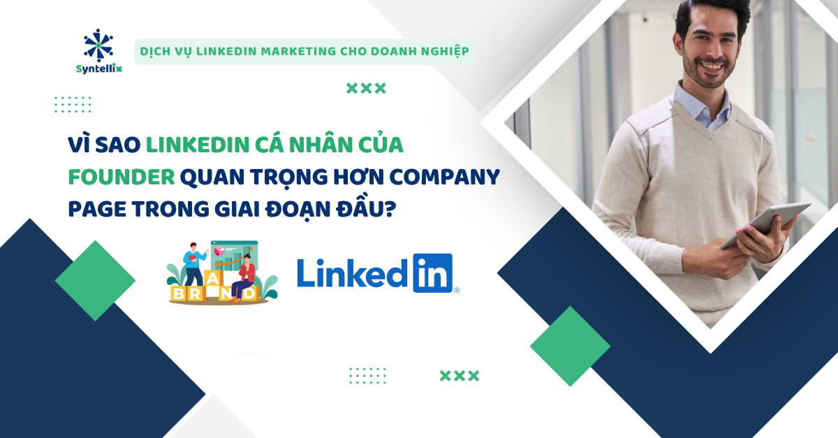 Vì Sao LinkedIn Cá Nhân Của Founder Quan Trọng Hơn Trang LinkedIn Doanh Nghiệp Trong Giai Đoạn Đầu?