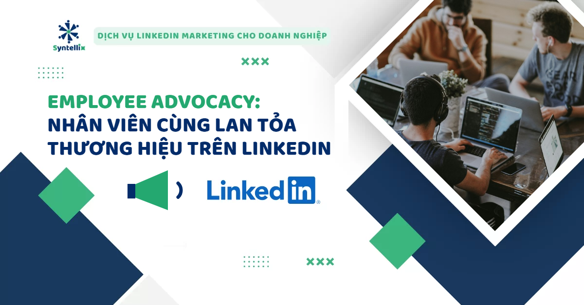 Employee advocacy: để nhân viên cùng lan tỏa thương hiệu doanh nghiệp trên LinkedIn