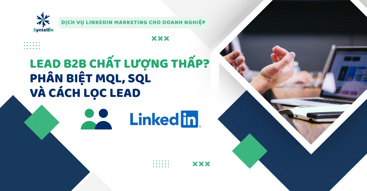 Lead B2B chất lượng thấp: phân biệt MQL, SQL và cách lọc lead từ LinkedIn