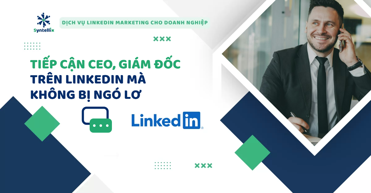 Cách tiếp cận người ra quyết định (CEO, giám đốc) trên LinkedIn mà không bị ngó lơ