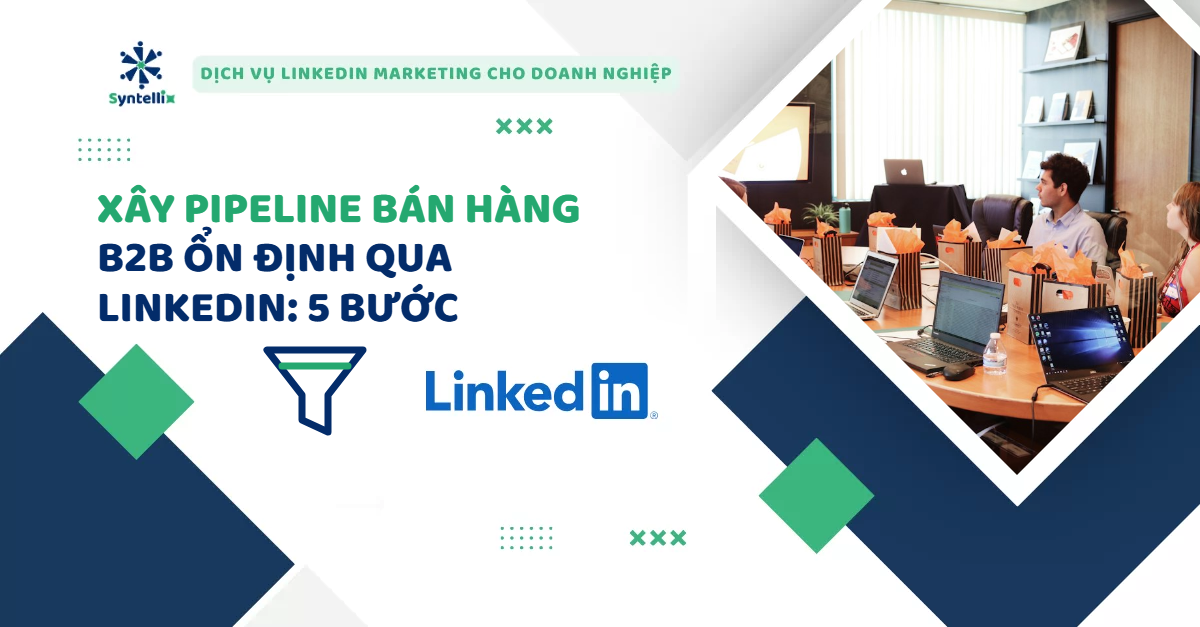 Xây pipeline bán hàng B2B ổn định qua LinkedIn: hệ thống 5 bước